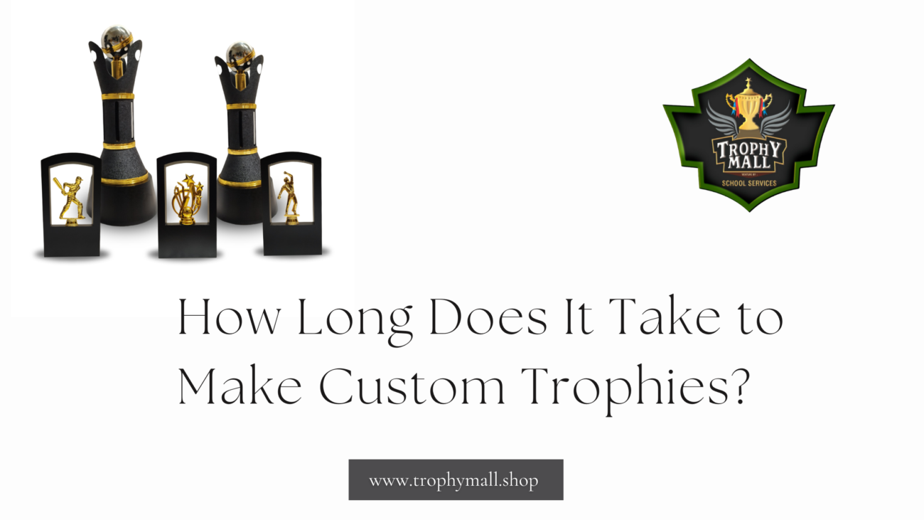 How Long Does It Take To Make Custom Trophies?